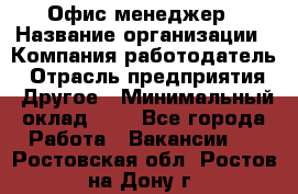 Офис-менеджер › Название организации ­ Компания-работодатель › Отрасль предприятия ­ Другое › Минимальный оклад ­ 1 - Все города Работа » Вакансии   . Ростовская обл.,Ростов-на-Дону г.